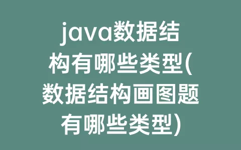 java数据结构有哪些类型(数据结构画图题有哪些类型)