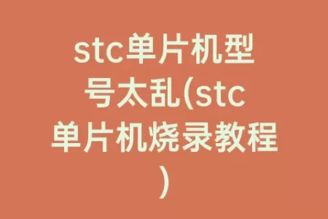 stc单片机型号太乱(stc单片机烧录教程)