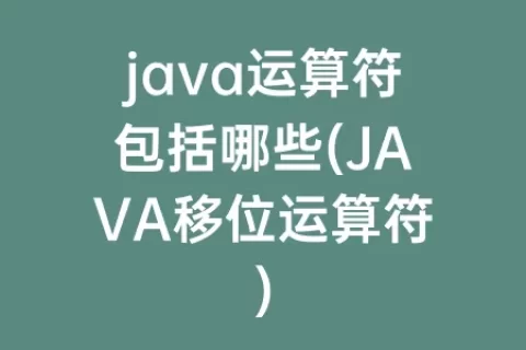 java运算符包括哪些(JAVA移位运算符)