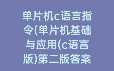 单片机c语言指令(单片机基础与应用(c语言版)第二版答案)