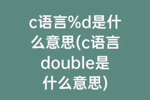 c语言%d是什么意思(c语言double是什么意思)