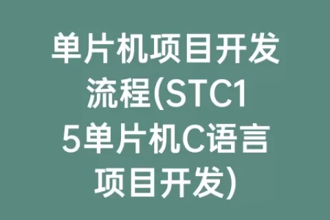 单片机项目开发流程(STC15单片机C语言项目开发)