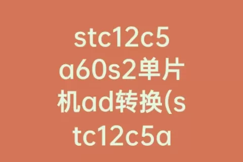 stc12c5a60s2单片机ad转换(stc12c5a60s2单片机的ad转换)