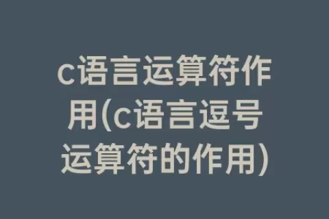 c语言运算符作用(c语言逗号运算符的作用)