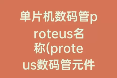 单片机数码管proteus名称(proteus数码管元件名称)