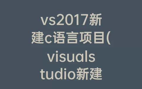 vs2017新建c语言项目(visualstudio新建c语言项目)