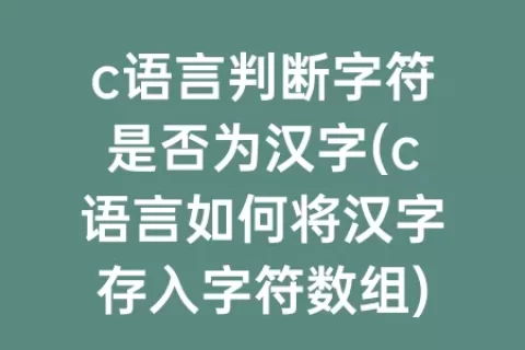 c语言判断字符是否为汉字(c语言如何将汉字存入字符数组)