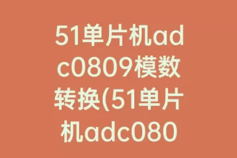 51单片机adc0809模数转换(51单片机adc0809模数转换原理)