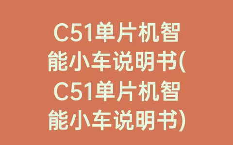C51单片机智能小车说明书(C51单片机智能小车说明书)