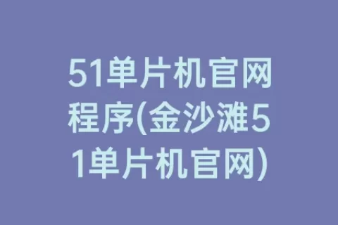 51单片机官网程序(金沙滩51单片机官网)
