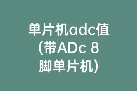 单片机adc值(带ADc 8脚单片机)