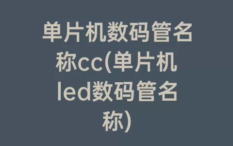 单片机数码管名称cc(单片机led数码管名称)