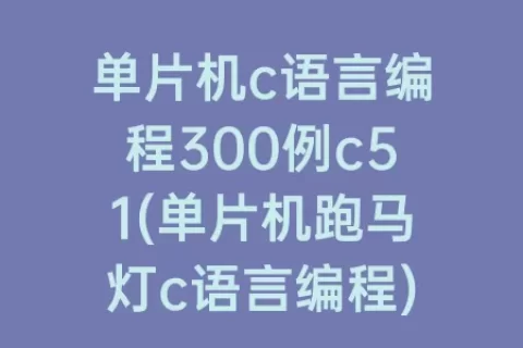 单片机c语言编程300例c51(单片机跑马灯c语言编程)