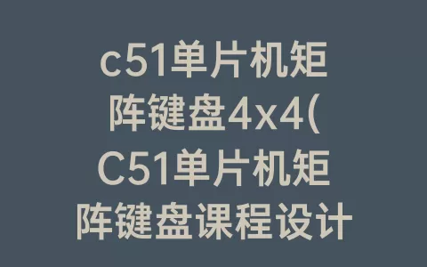 c51单片机矩阵键盘4x4(C51单片机矩阵键盘课程设计)