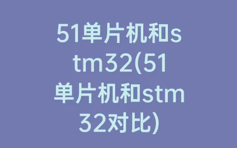 51单片机和stm32(51单片机和stm32对比)