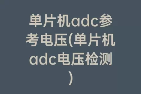 单片机adc参考电压(单片机adc电压检测)