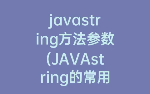 javastring方法参数(JAVAstring的常用方法及其功能)