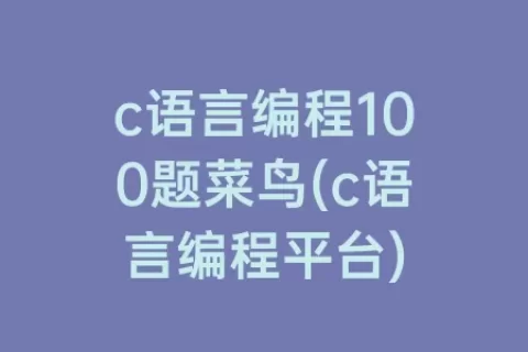 c语言编程100题菜鸟(c语言编程平台)