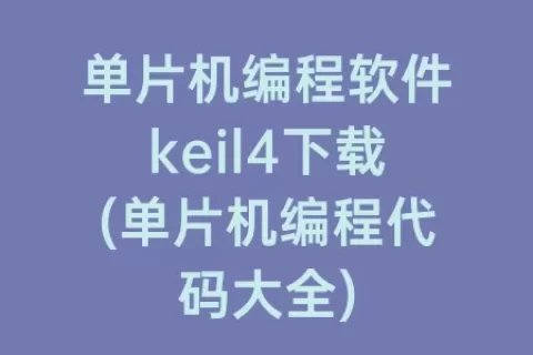 单片机编程软件keil4下载(单片机编程代码大全)