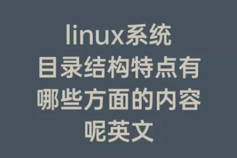 linux系统目录结构特点有哪些方面的内容呢英文
