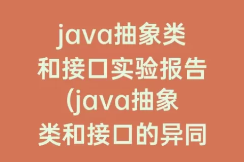 java抽象类和接口实验报告(java抽象类和接口的异同点)