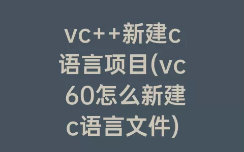 vc++新建c语言项目(vc 60怎么新建c语言文件)