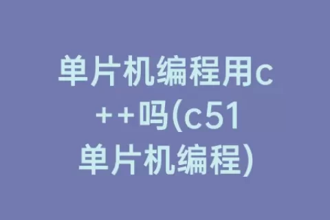 单片机编程用c++吗(c51单片机编程)