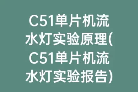 C51单片机流水灯实验原理(C51单片机流水灯实验报告)