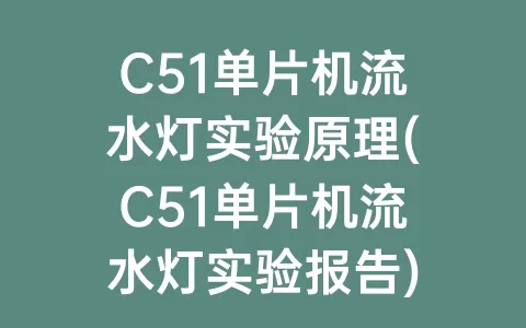 C51单片机流水灯实验原理(C51单片机流水灯实验报告)