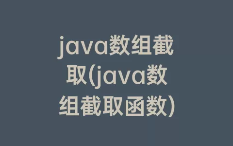 java数组截取(java数组截取函数)