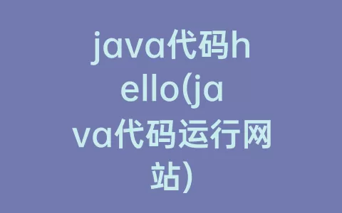 java代码hello(java代码运行网站)