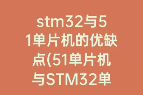 stm32与51单片机的优缺点(51单片机与STM32单片机)