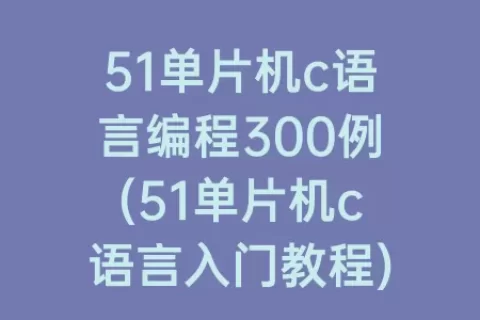 51单片机c语言编程300例(51单片机c语言入门教程)