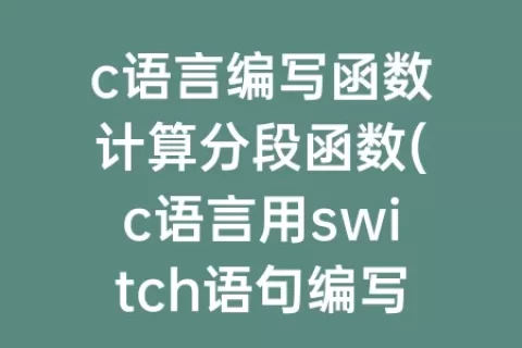 c语言编写函数计算分段函数(c语言用switch语句编写分段函数)