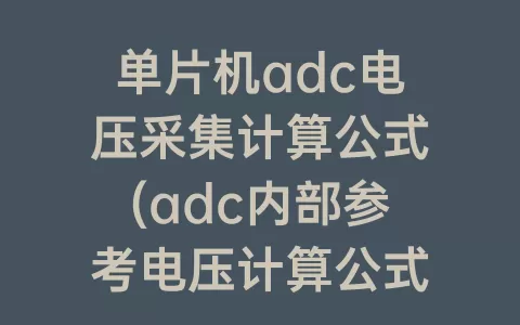 单片机adc电压采集计算公式(adc内部参考电压计算公式)