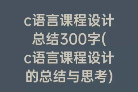 c语言课程设计总结300字(c语言课程设计的总结与思考)