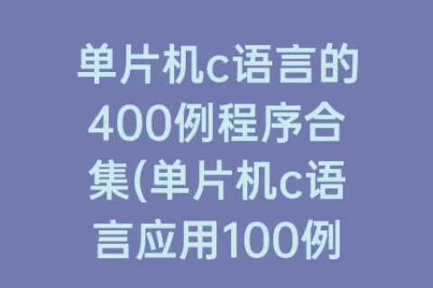 单片机c语言的400例程序合集(单片机c语言应用100例)