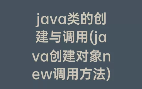 java类的创建与调用(java创建对象new调用方法)
