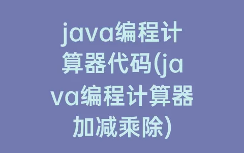 java编程计算器代码(java编程计算器加减乘除)