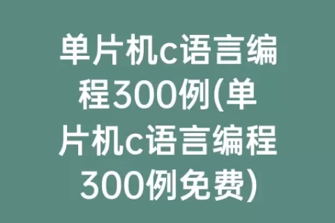 单片机c语言编程300例(单片机c语言编程300例免费)