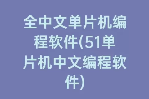 全中文单片机编程软件(51单片机中文编程软件)