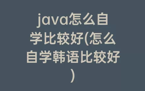 java怎么自学比较好(怎么自学韩语比较好)