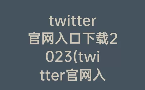 twitter官网入口下载2023(twitter官网入口下载2021)