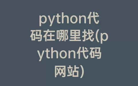 python代码在哪里找(python代码网站)