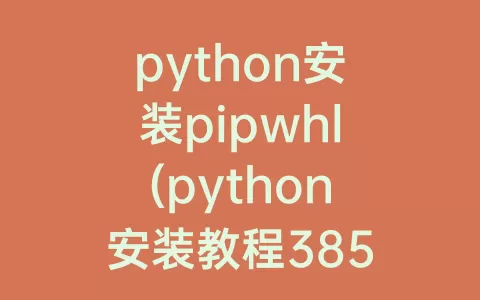 python安装pipwhl(python安装教程385)