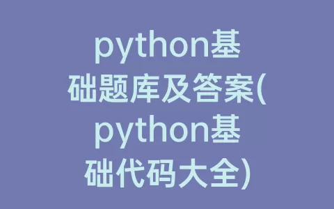 python基础题库及答案(python基础代码大全)
