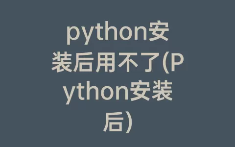 python安装后用不了(Python安装后)
