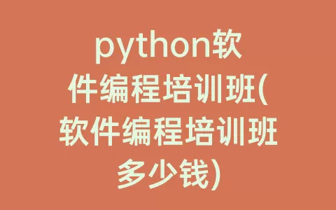 python软件编程培训班(软件编程培训班多少钱)