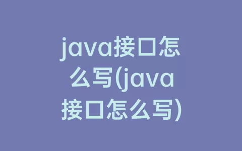java接口怎么写(java接口怎么写)
