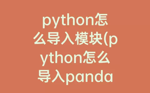 python怎么导入模块(python怎么导入pandas模块)